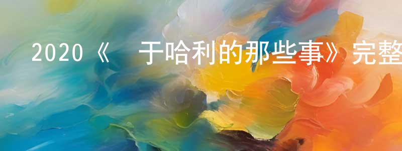 陳希山發布2020《關于哈利的那些事》完整版電影/在線觀看/百度云-美劇天堂